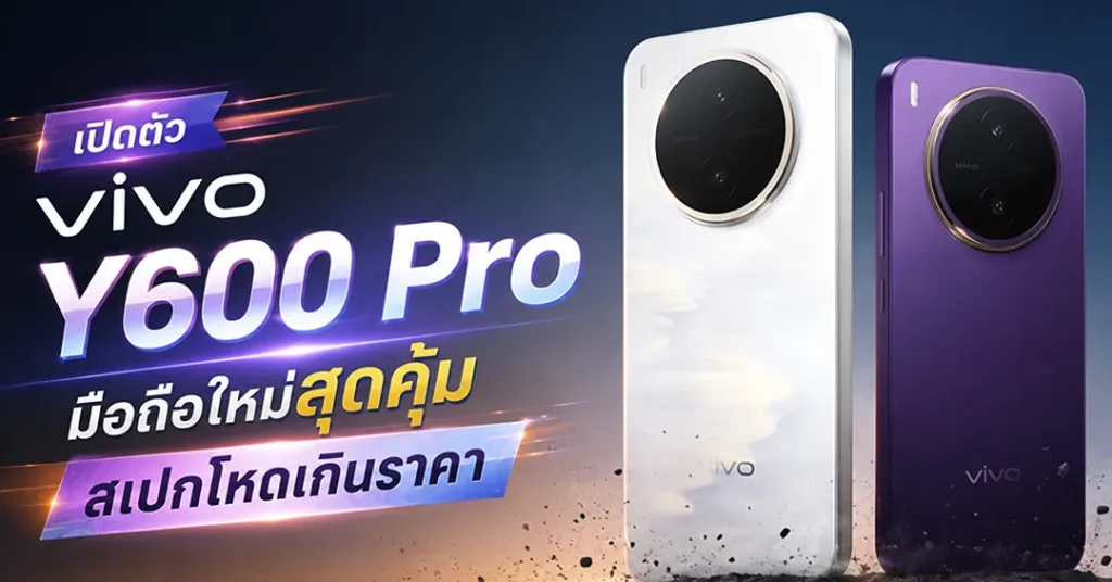เปิดตัว vivo Y600 Pro มือถือใหม่สุดคุ้ม สเปกโหดเกินราคา